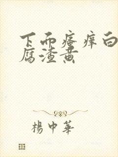 下面瘙痒白带豆腐渣黄