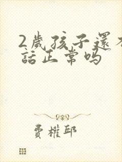 2岁孩子还不说话正常吗