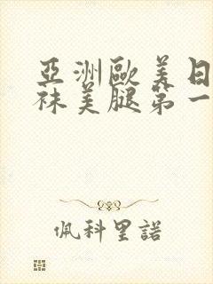 亚洲欧美日韩丝袜美腿第一页