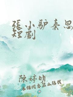 张小驴秦思雨的短剧