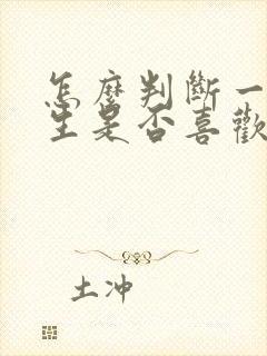 怎么判断一个男生是否喜欢你