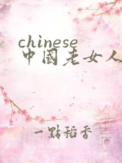 chinese中国老女人老老熟女