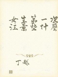 女生第一次需要注意些什么事项