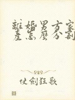 离婚男方家暴财产怎么分割