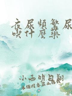 夜尿频繁尿量少吃什么药