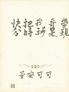 快把我哥带走时分时秒是亲兄妹吗