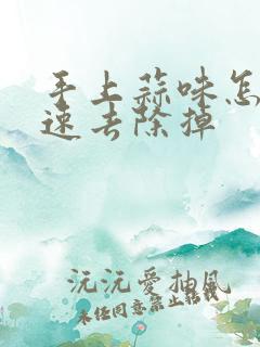 手上蒜味怎么快速去除掉