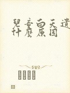 儿童白天遗尿是什么原因