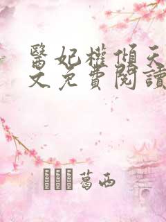 医妃权倾天下全文免费阅读全文