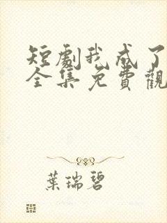 短剧我成了神豪全集免费观看