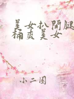 美女扒开腿让人桶爽美女