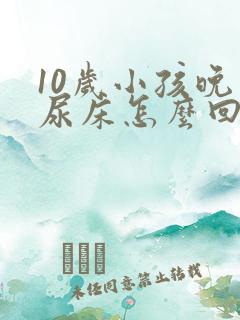 10岁小孩晚上尿床怎么回事