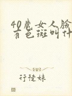 40岁女人脸上有色斑叫什么