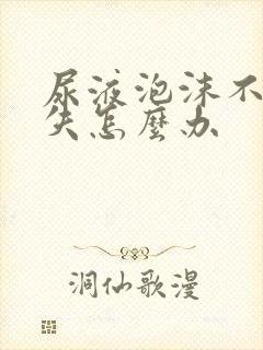 尿液泡沫不会消失怎么办