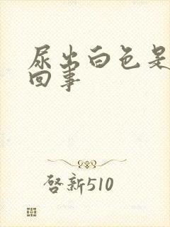 尿出白色是怎么回事