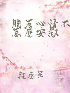 朋友心情不太好怎么安慰