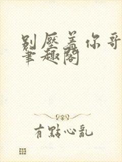 别压着你哥小说笔趣阁