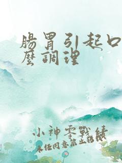 肠胃引起口臭怎么调理