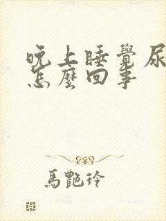 晚上睡觉尿床是怎么回事