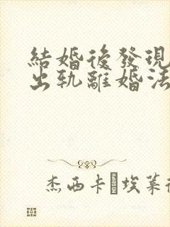 结婚后发现老公出轨离婚法律怎么处理