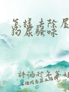 怎样去除屋里的狗尿骚味