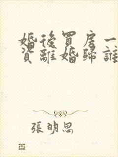 婚后买房一方出资离婚归谁