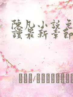 陈凡小说免费阅读最新章节无弹窗