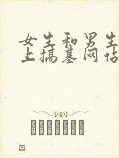 女生和男生在床上搞基网站