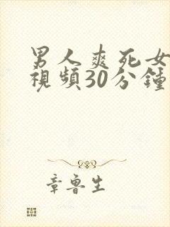 男人爽死女人的视频30分钟