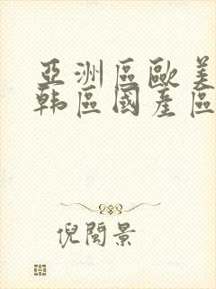 亚洲区欧美区日韩区国产区