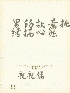 男的故意挑你情绪搞心态