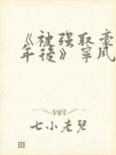 《被强取豪夺多年后》宁夙小说全文