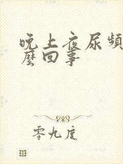 晚上夜尿频繁怎么回事