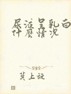 尿液呈乳白色是什么情况