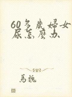 60多岁妇女漏尿怎么办