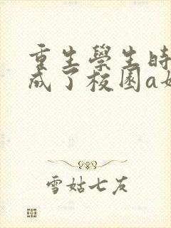 重生学生时代她成了校园a姐全文阅读