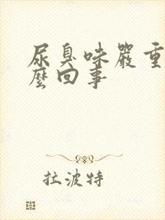 尿臭味严重是怎么回事