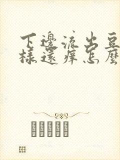 下边流出豆腐渣样还痒怎么回事