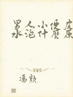 男人小便皮上有水泡什么原因