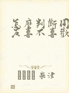 怎么判断同性朋友喜不喜欢你