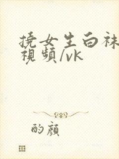 挠女生白袜脚心视频/vk