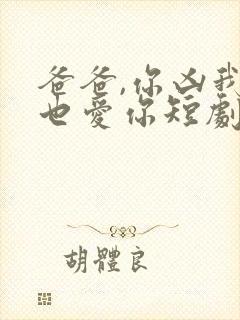 爸爸,你凶我我也爱你短剧电视剧