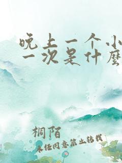 晚上一个小时尿一次是什么原因