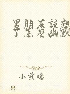 男朋友说想抱我了怎么幽默回复