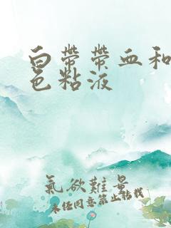 白带带血和有黄色粘液