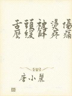 舌头被烫伤了怎么缓解疼痛