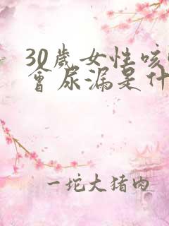 30岁女性咳嗽会尿漏是什么原因