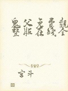 鬼父免费观看完整版在线全集武神主宰