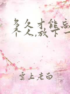 多久才能忘记一个人,放下一段感情