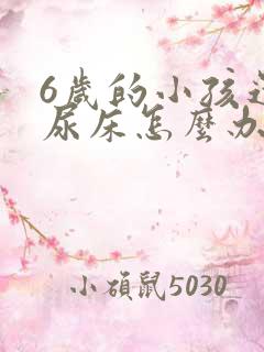 6岁的小孩还会尿床怎么办